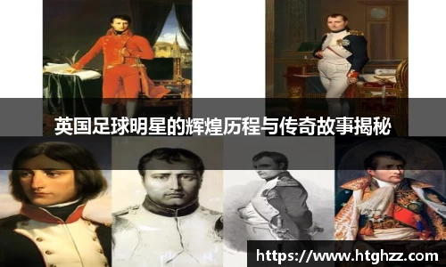 英国足球明星的辉煌历程与传奇故事揭秘